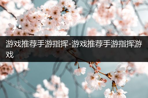 游戏推荐手游指挥-游戏推荐手游指挥游戏