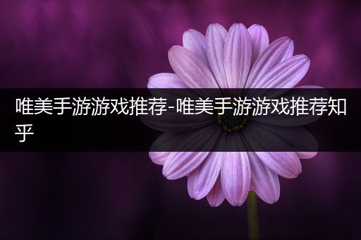 唯美手游游戏推荐-唯美手游游戏推荐知乎
