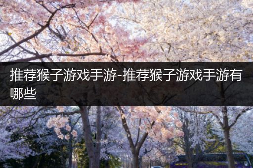 推荐猴子游戏手游-推荐猴子游戏手游有哪些