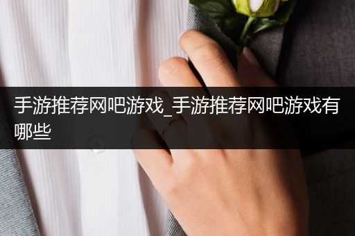 手游推荐网吧游戏_手游推荐网吧游戏有哪些