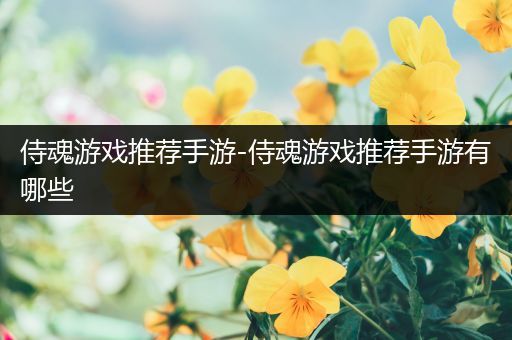 侍魂游戏推荐手游-侍魂游戏推荐手游有哪些