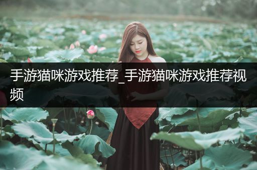 手游猫咪游戏推荐_手游猫咪游戏推荐视频