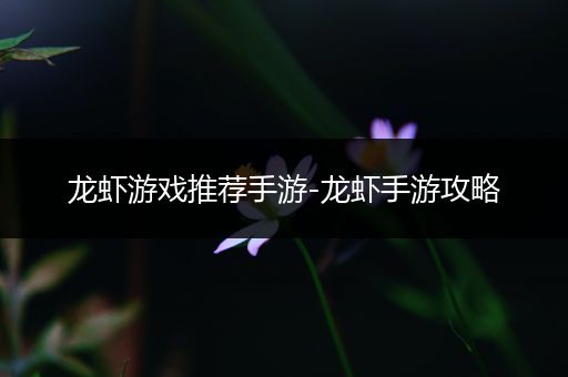 龙虾游戏推荐手游-龙虾手游攻略