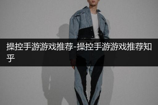 操控手游游戏推荐-操控手游游戏推荐知乎