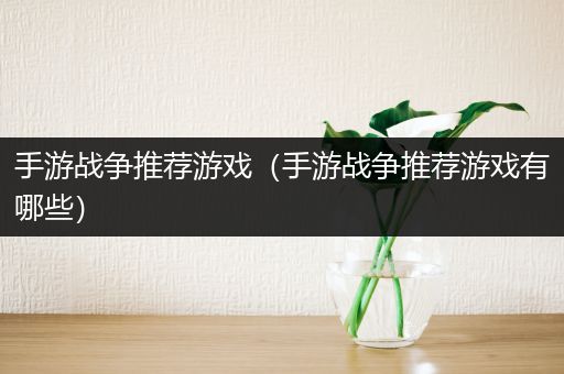 手游战争推荐游戏（手游战争推荐游戏有哪些）