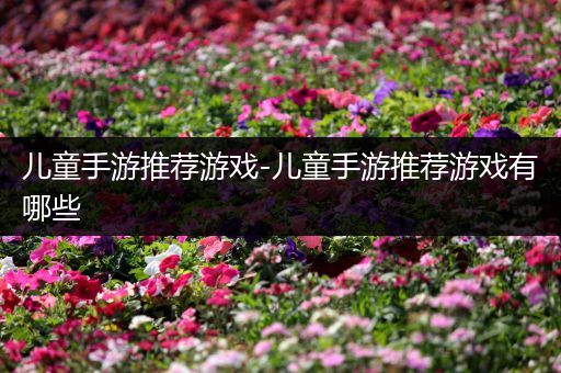 儿童手游推荐游戏-儿童手游推荐游戏有哪些