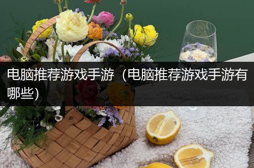 电脑推荐游戏手游（电脑推荐游戏手游有哪些）