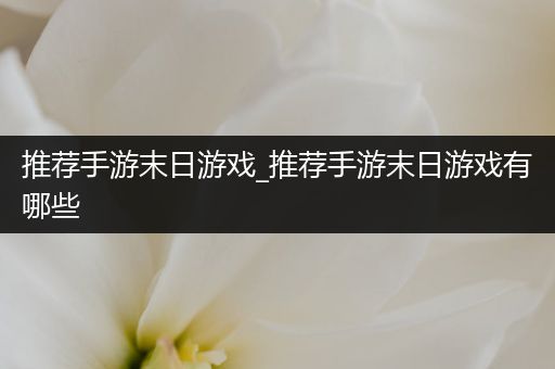 推荐手游末日游戏_推荐手游末日游戏有哪些