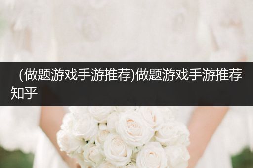 （做题游戏手游推荐)做题游戏手游推荐知乎