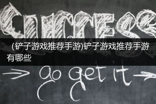 （铲子游戏推荐手游)铲子游戏推荐手游有哪些