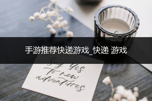 手游推荐快递游戏_快递 游戏
