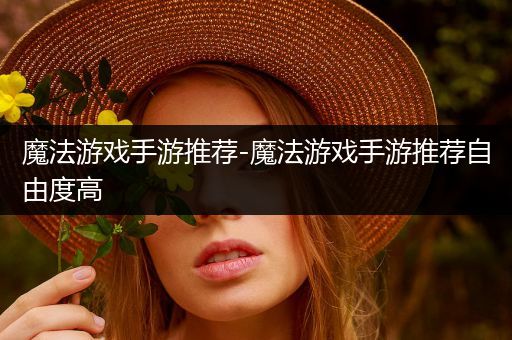 魔法游戏手游推荐-魔法游戏手游推荐自由度高
