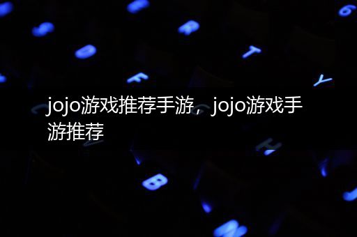 jojo游戏推荐手游，jojo游戏手游推荐