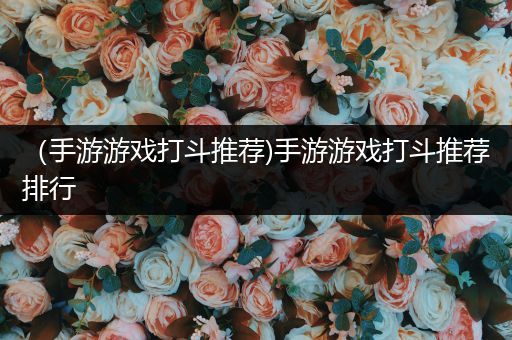 （手游游戏打斗推荐)手游游戏打斗推荐排行