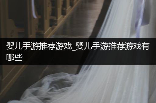 婴儿手游推荐游戏_婴儿手游推荐游戏有哪些