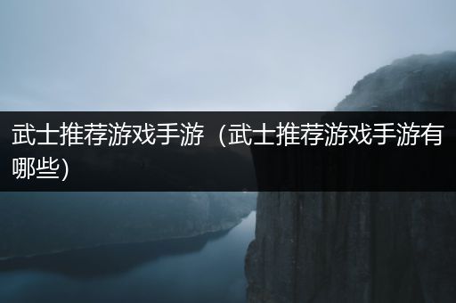 武士推荐游戏手游（武士推荐游戏手游有哪些）
