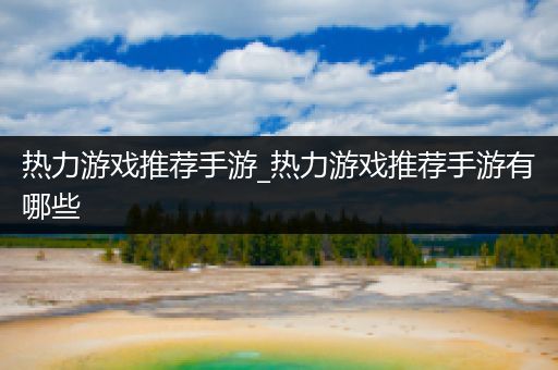 热力游戏推荐手游_热力游戏推荐手游有哪些