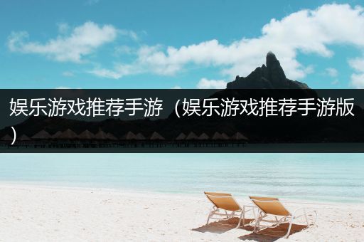娱乐游戏推荐手游（娱乐游戏推荐手游版）