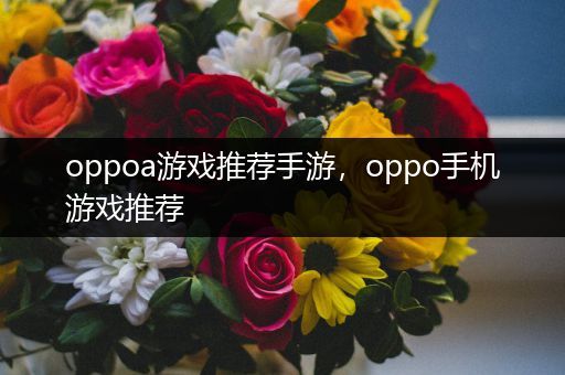 oppoa游戏推荐手游，oppo手机游戏推荐