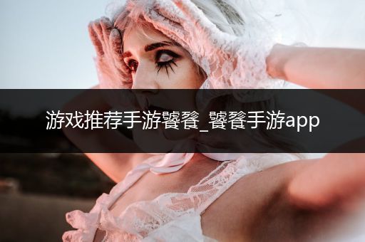 游戏推荐手游饕餮_饕餮手游app