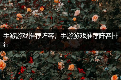 手游游戏推荐阵容，手游游戏推荐阵容排行
