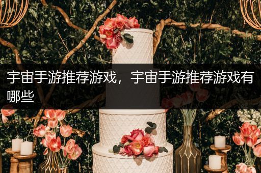 宇宙手游推荐游戏，宇宙手游推荐游戏有哪些