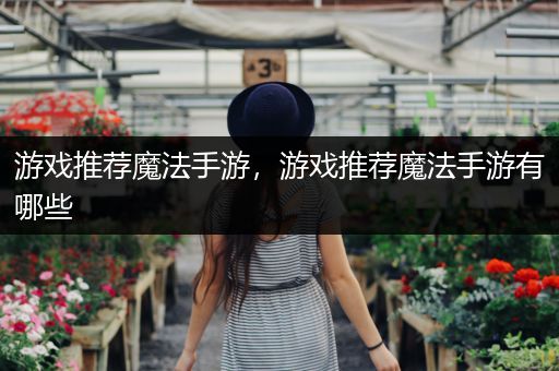 游戏推荐魔法手游，游戏推荐魔法手游有哪些