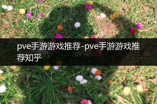 pve手游游戏推荐-pve手游游戏推荐知乎