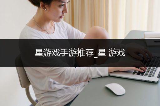 星游戏手游推荐_星 游戏