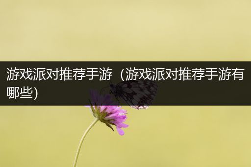 游戏派对推荐手游（游戏派对推荐手游有哪些）
