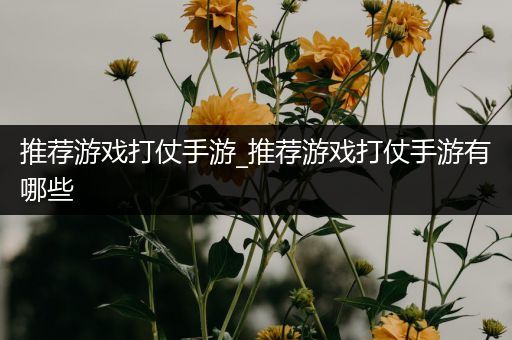 推荐游戏打仗手游_推荐游戏打仗手游有哪些