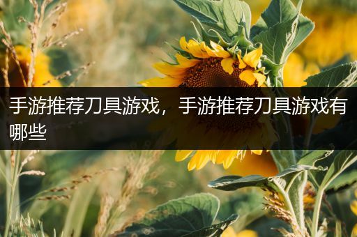 手游推荐刀具游戏，手游推荐刀具游戏有哪些