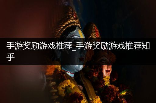 手游奖励游戏推荐_手游奖励游戏推荐知乎
