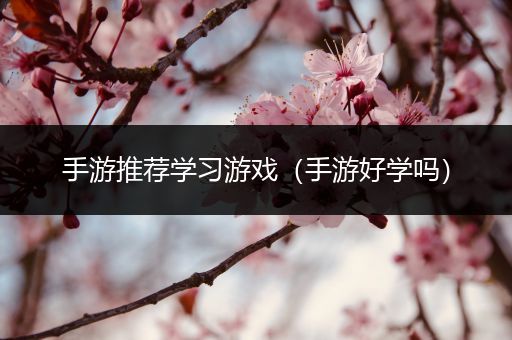 手游推荐学习游戏（手游好学吗）
