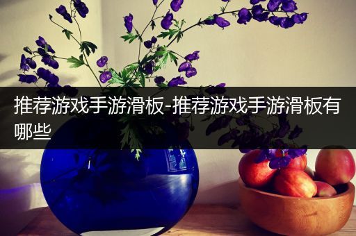推荐游戏手游滑板-推荐游戏手游滑板有哪些