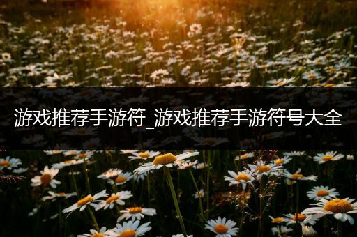 游戏推荐手游符_游戏推荐手游符号大全