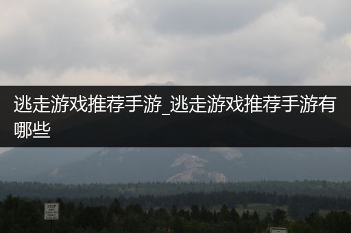 逃走游戏推荐手游_逃走游戏推荐手游有哪些