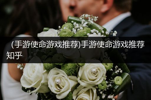 （手游使命游戏推荐)手游使命游戏推荐知乎