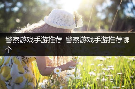 警察游戏手游推荐-警察游戏手游推荐哪个