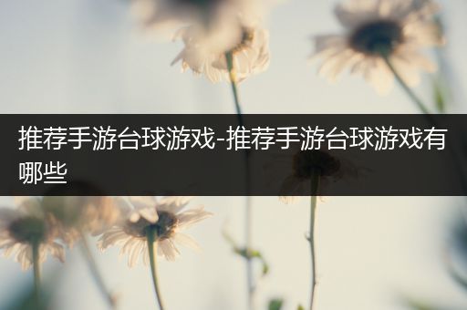 推荐手游台球游戏-推荐手游台球游戏有哪些