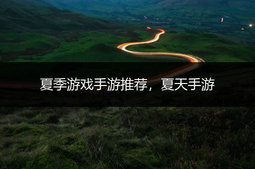 夏季游戏手游推荐，夏天手游