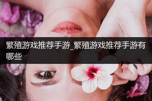 繁殖游戏推荐手游_繁殖游戏推荐手游有哪些