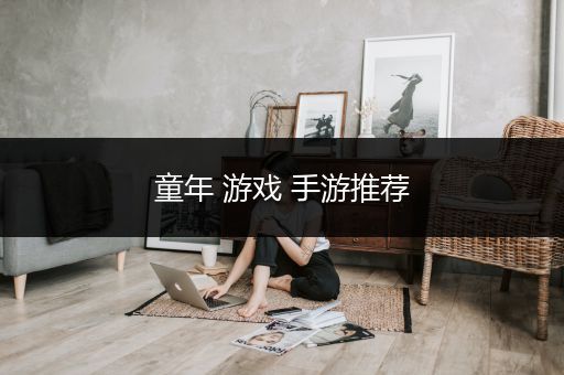 童年 游戏 手游推荐
