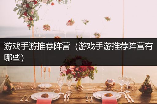 游戏手游推荐阵营（游戏手游推荐阵营有哪些）