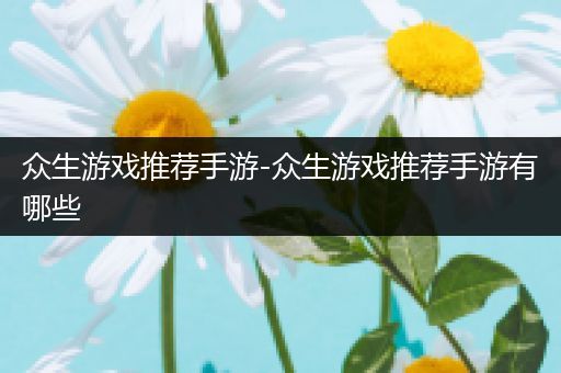 众生游戏推荐手游-众生游戏推荐手游有哪些