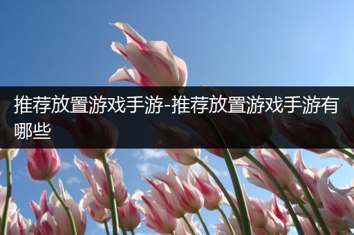 推荐放置游戏手游-推荐放置游戏手游有哪些