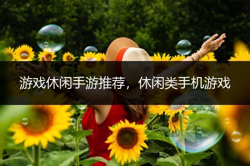 游戏休闲手游推荐，休闲类手机游戏