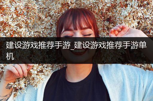 建设游戏推荐手游_建设游戏推荐手游单机