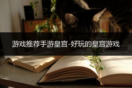 游戏推荐手游皇宫-好玩的皇宫游戏