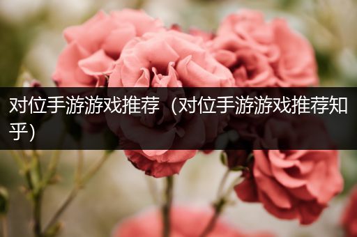 对位手游游戏推荐（对位手游游戏推荐知乎）